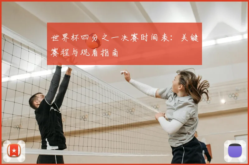 世界杯四分之一决赛时间表:关键赛程与观看指南