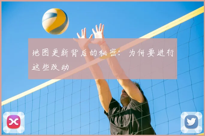 地图更新背后的秘密:为何要进行这些改动