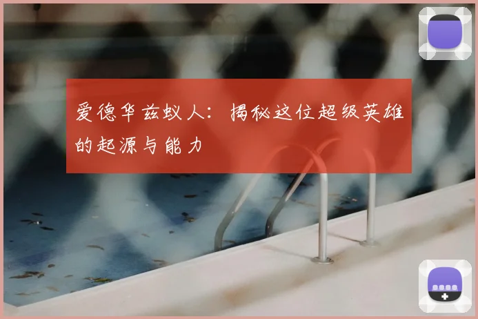 爱德华兹蚁人:揭秘这位超级英雄的起源与能力