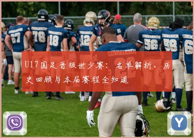 U17国足晋级世少赛:名单解析、历史回顾与本届赛程全知道